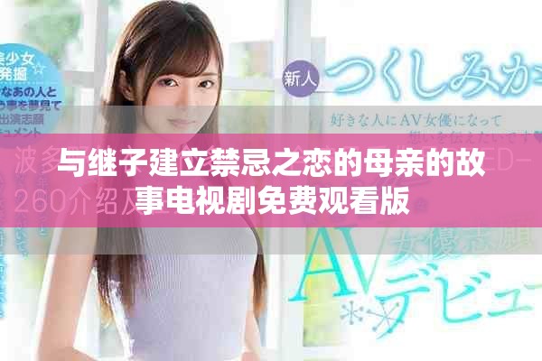 與繼子建立禁忌之戀的母親的故事電視劇免費(fèi)觀看版