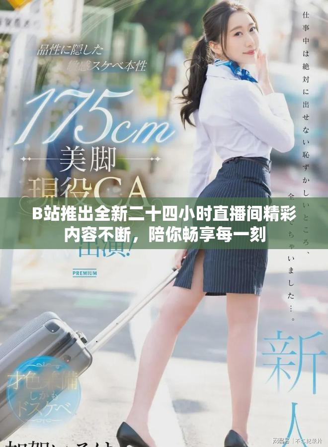 B站推出全新二十四小時直播間精彩內(nèi)容不斷，陪你暢享每一刻