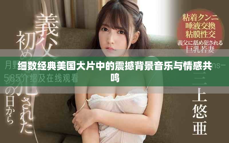 細(xì)數(shù)經(jīng)典美國(guó)大片中的震撼背景音樂與情感共鳴