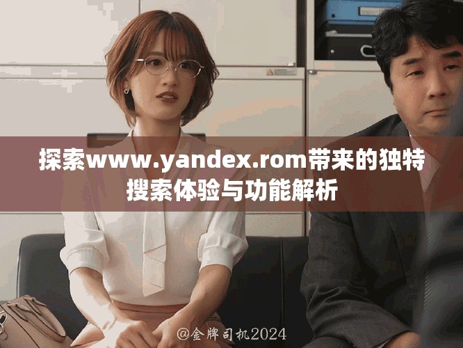 探索www.yandex.rom帶來的獨特搜索體驗與功能解析