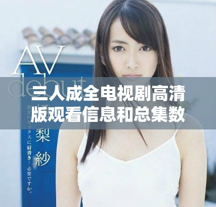 三人成全電視劇高清版觀看信息和總集數(shù)揭秘