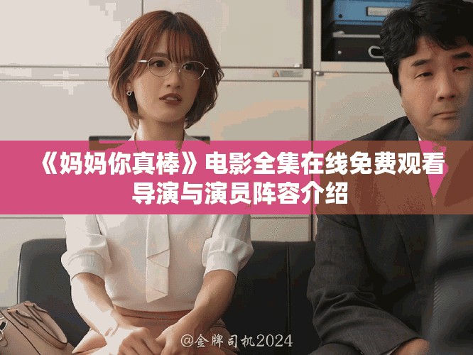 《媽媽你真棒》電影全集在線免費(fèi)觀看 導(dǎo)演與演員陣容介紹