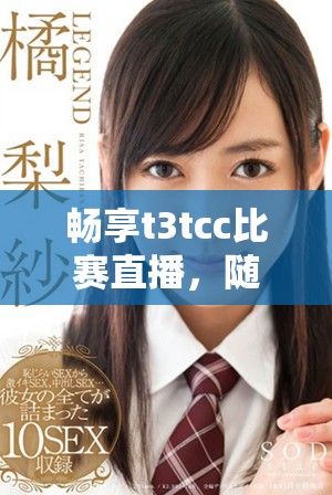 暢享t3tcc比賽直播，隨時(shí)隨地免費(fèi)觀看精彩賽事內(nèi)容