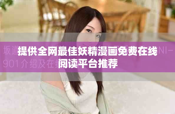 提供全網(wǎng)最佳妖精漫畫免費在線閱讀平臺推薦
