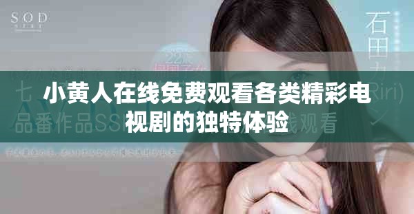小黃人在線免費(fèi)觀看各類精彩電視劇的獨(dú)特體驗(yàn)