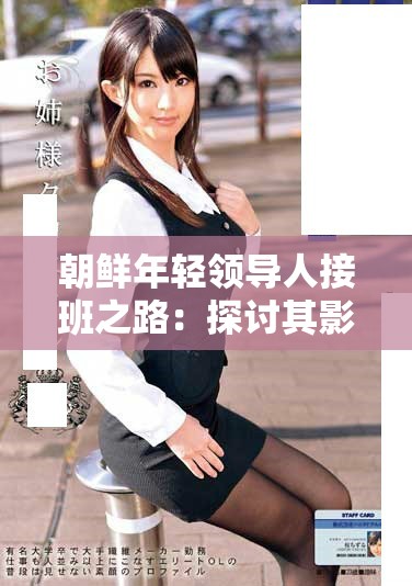 朝鮮年輕領(lǐng)導人接班之路：探討其影響與未來發(fā)展方向