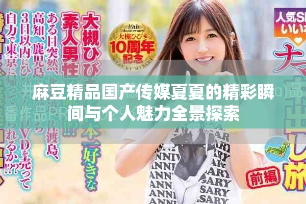 麻豆精品國產(chǎn)傳媒夏夏的精彩瞬間與個(gè)人魅力全景探索