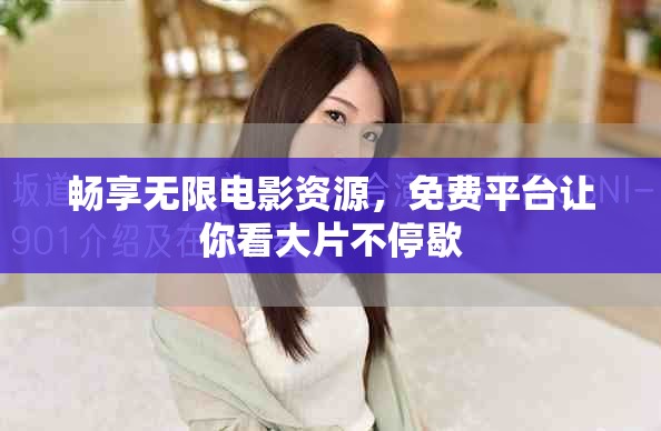 暢享無限電影資源，免費(fèi)平臺(tái)讓你看大片不停歇