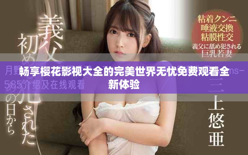 暢享櫻花影視大全的完美世界無憂免費(fèi)觀看全新體驗(yàn)