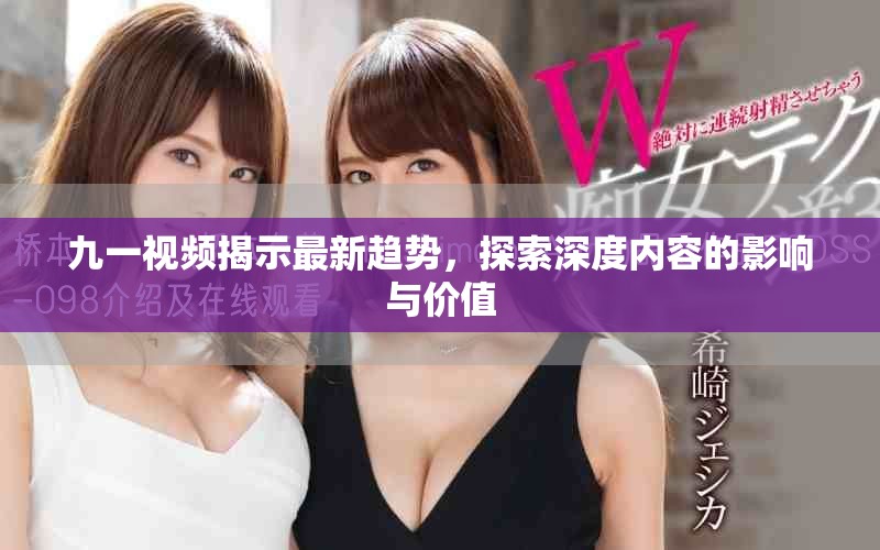 九一視頻揭示最新趨勢，探索深度內(nèi)容的影響與價值