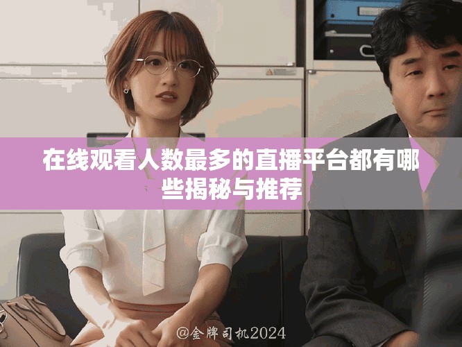 在線觀看人數最多的直播平臺都有哪些揭秘與推薦