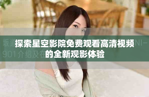 探索星空影院免費觀看高清視頻的全新觀影體驗