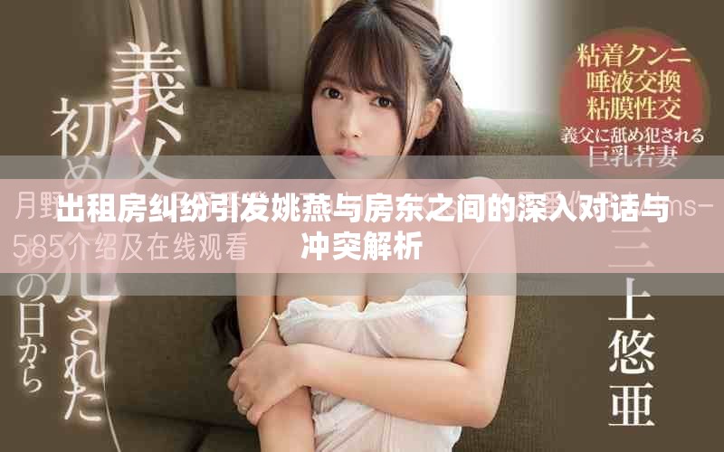 出租房糾紛引發(fā)姚燕與房東之間的深入對(duì)話與沖突解析