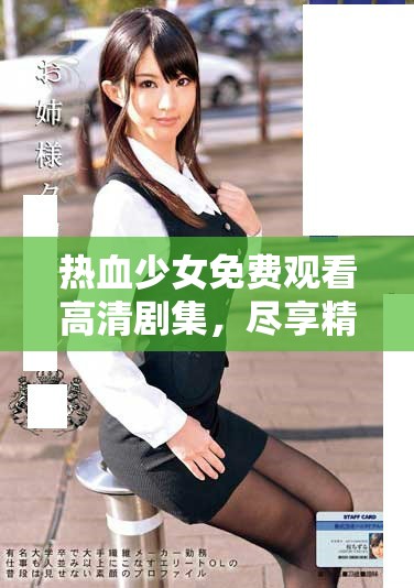 熱血少女免費(fèi)觀看高清劇集，盡享精彩紛呈的青春故事
