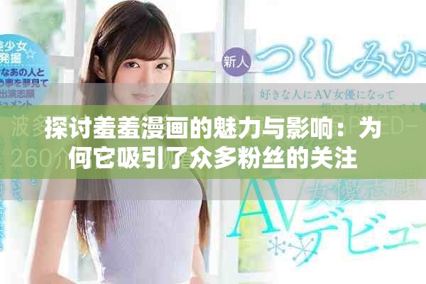 探討羞羞漫畫的魅力與影響：為何它吸引了眾多粉絲的關注