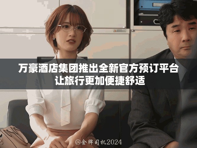 萬豪酒店集團(tuán)推出全新官方預(yù)訂平臺 讓旅行更加便捷舒適