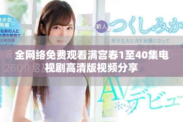 全網(wǎng)絡(luò)免費(fèi)觀看滿(mǎn)宮春1至40集電視劇高清版視頻分享