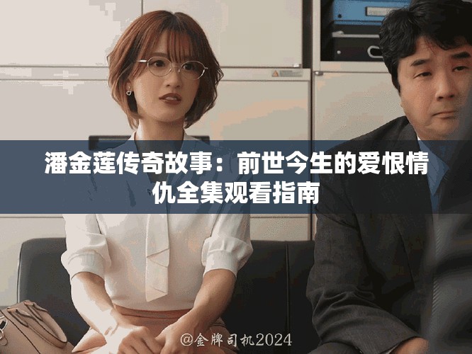 潘金蓮傳奇故事：前世今生的愛恨情仇全集觀看指南