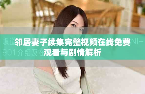 鄰居妻子續(xù)集完整視頻在線免費(fèi)觀看與劇情解析