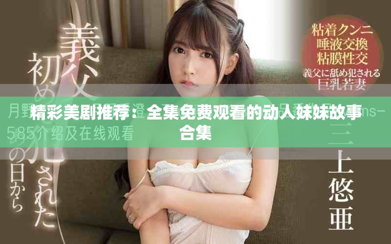 精彩美劇推薦：全集免費(fèi)觀看的動(dòng)人妹妹故事合集