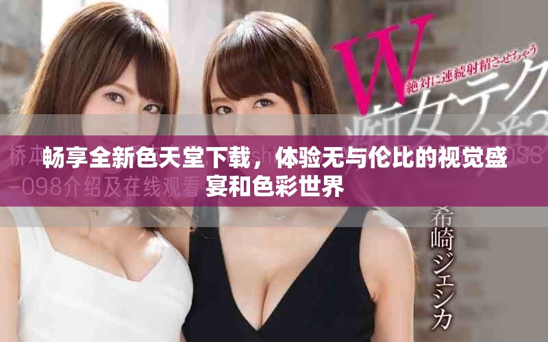 暢享全新色天堂下載，體驗(yàn)無與倫比的視覺盛宴和色彩世界