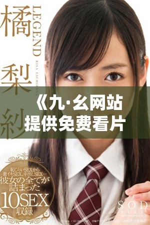 《九·幺網(wǎng)站提供免費(fèi)看片服務(wù)，暢享在線觀看電影新體驗(yàn)》