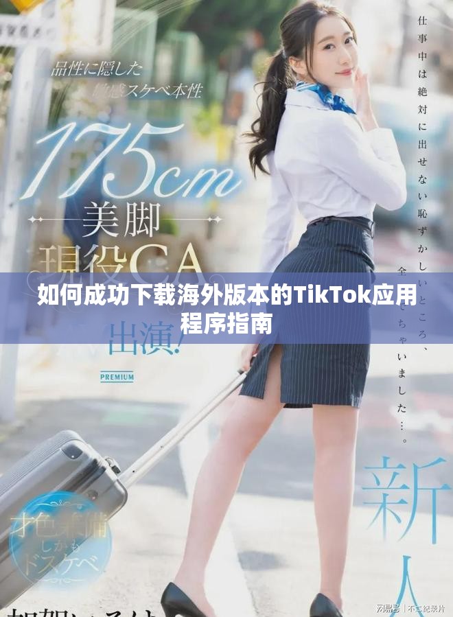 如何成功下載海外版本的TikTok應(yīng)用程序指南