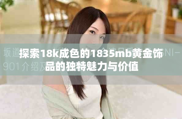 探索18k成色的1835mb黃金飾品的獨特魅力與價值