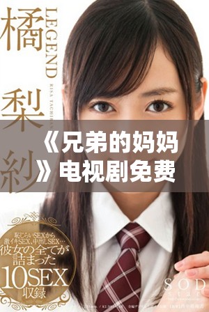 《兄弟的媽媽》電視劇免費(fèi)觀看方法全面解析及觀劇指南