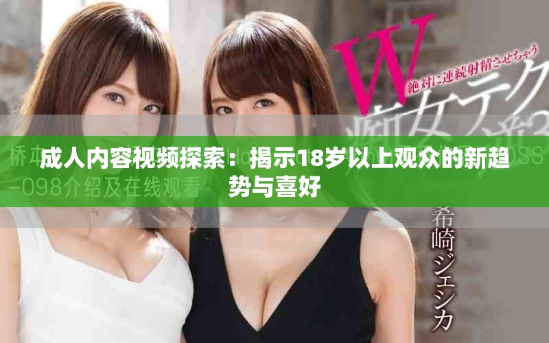 成人內(nèi)容視頻探索：揭示18歲以上觀眾的新趨勢(shì)與喜好