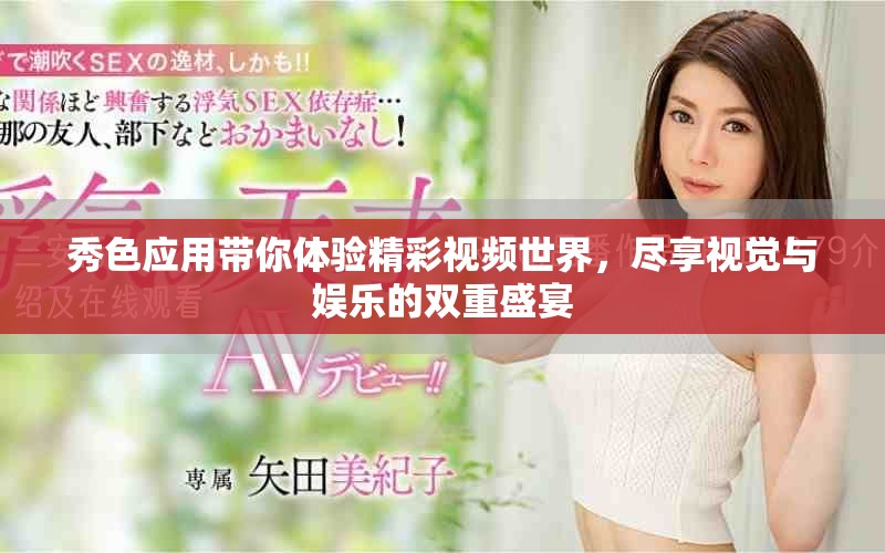 秀色應(yīng)用帶你體驗(yàn)精彩視頻世界，盡享視覺與娛樂的雙重盛宴