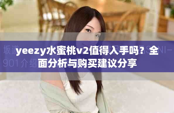 yeezy水蜜桃v2值得入手嗎？全面分析與購(gòu)買建議分享