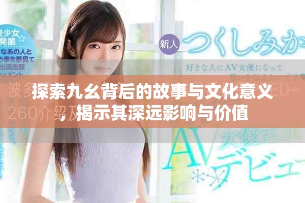 探索九幺背后的故事與文化意義，揭示其深遠影響與價值