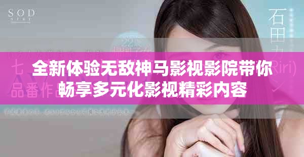 全新體驗(yàn)無(wú)敵神馬影視影院帶你暢享多元化影視精彩內(nèi)容