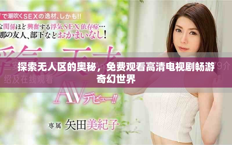 探索無人區(qū)的奧秘，免費(fèi)觀看高清電視劇暢游奇幻世界