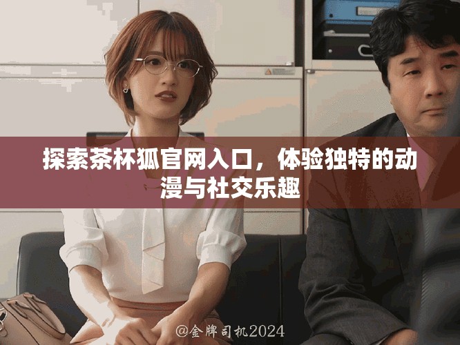 探索茶杯狐官網入口，體驗獨特的動漫與社交樂趣