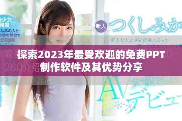 探索2023年最受歡迎的免費(fèi)PPT制作軟件及其優(yōu)勢分享
