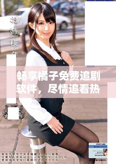 暢享橘子免費(fèi)追劇軟件，盡情追看熱門劇集不花錢
