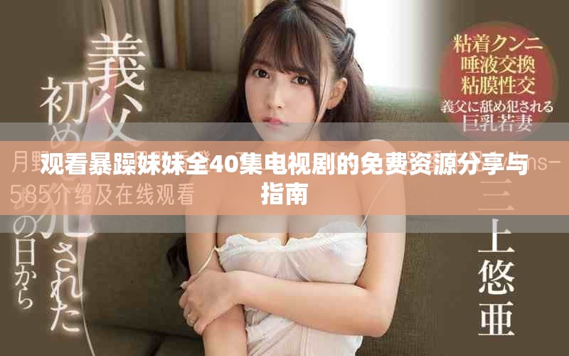 觀看暴躁妹妹全40集電視劇的免費(fèi)資源分享與指南