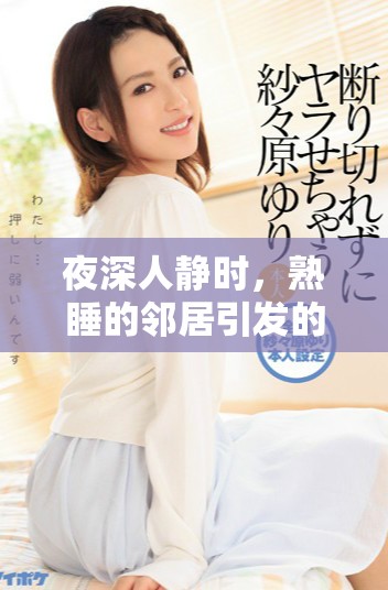 夜深人靜時(shí)，熟睡的鄰居引發(fā)的無(wú)意之中奇妙故事
