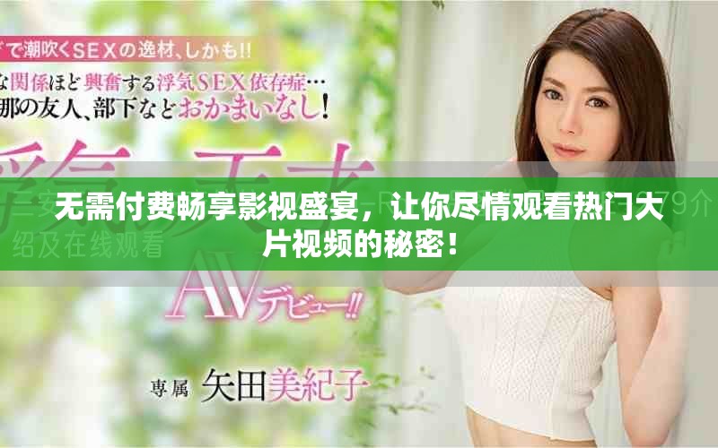 無需付費暢享影視盛宴，讓你盡情觀看熱門大片視頻的秘密！