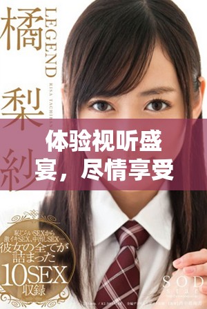 體驗視聽盛宴，盡情享受七種視頻帶來的全新感受
