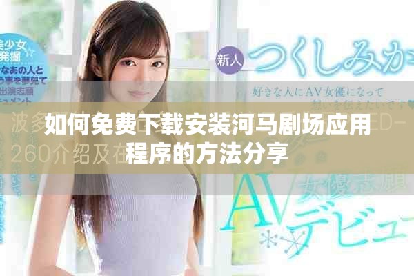 如何免費(fèi)下載安裝河馬劇場(chǎng)應(yīng)用程序的方法分享