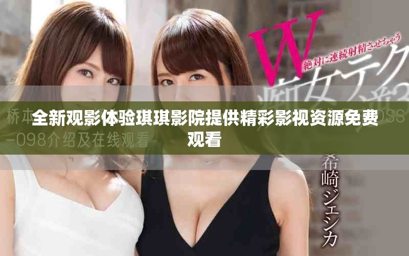 全新觀影體驗琪琪影院提供精彩影視資源免費觀看