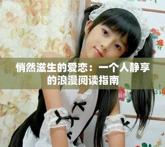 悄然滋生的愛(ài)戀：一個(gè)人靜享的浪漫閱讀指南