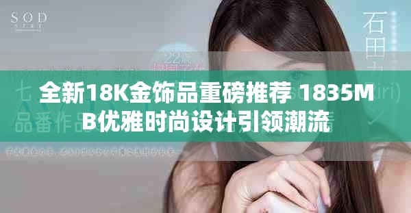 全新18K金飾品重磅推薦 1835MB優(yōu)雅時尚設計引領潮流