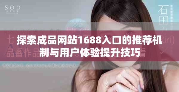 探索成品網(wǎng)站1688入口的推薦機(jī)制與用戶體驗(yàn)提升技巧