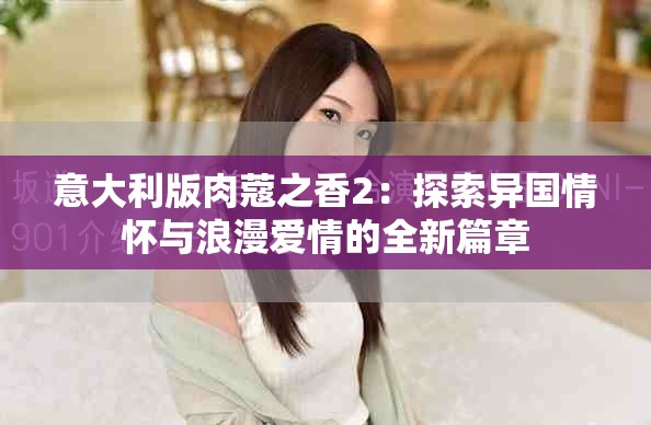 意大利版肉蔻之香2：探索異國情懷與浪漫愛情的全新篇章