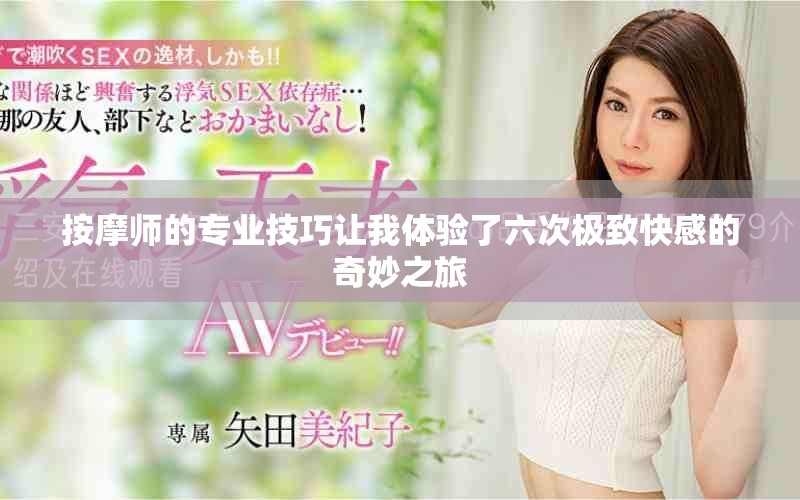 按摩師的專業(yè)技巧讓我體驗(yàn)了六次極致快感的奇妙之旅