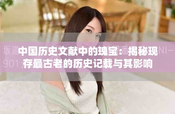 中國歷史文獻中的瑰寶：揭秘現存最古老的歷史記載與其影響